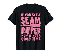 If You See A Seam Ripper, Now Is Not A Good Time Maglietta