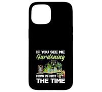 If You See Me Gardening Not The Time Plant Lovers Plants Custodia per iPhone 15