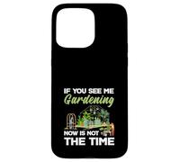 If You See Me Gardening Not The Time Plant Lovers Plants Custodia per iPhone 15 Pro Max