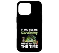 If You See Me Gardening Not The Time Plant Lovers Plants Custodia per iPhone 16 Pro