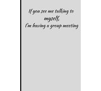 If you see me talking to myself, I'm having a group meeting: Funny Notebook For Work, School, Gifts
