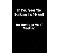 If You See Me Talking to Myself I'm Having a Staff Meeting: Blank Lined Notebook Gift for the Office, Team, Employees, Family, Friends, HR, Boss Lady and Staff (100 lined pages, 6x9 inches)