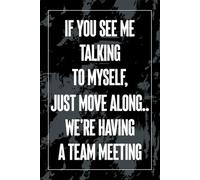 If You See Me Talking To Myself, Just Move Along We’re Having a Team Meeting: Sarcastic Meeting Notes 6x9 Blank Lined Journal for Office Workers, ... Notebook for Friends, Humor Work Gift Idea