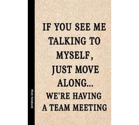IF YOU SEE ME TALKING TO MYSELF , JUST MOVE ALONG... WE'RE HAVING A TEAM MEETING: Funny Notebook for Work - The Perfect Gag Gift for Coworkers, ... Ideal Christmas Secret Santa for Women & Men