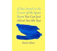 If You Stand in the Corner of the Spare Room You Can Just About See the Sea: Poems