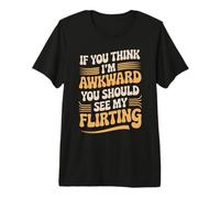 If You Think I'm Awkward You Should See My Flirting Maglietta Premium