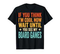 If You Think I'm Cool Now Wait Until You See My Board Games Maglietta