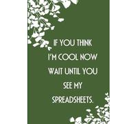 If You Think I'm Cool Now Wait Until You See My Spreadsheets: Notebook with Humor Sayings On Cover for The Office, Staff, Colleague, Teammates, School, Boss, Employees (110 pages,6"x9")