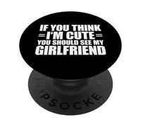 If You Think I'm Cute You Should See My Girlfriend PopSockets PopGrip Adesivo