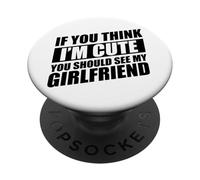 If You Think I'm Cute You Should See My Girlfriend PopSockets PopGrip Adesivo