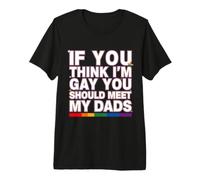 If You Think I'm Gay You Should Meet My Dads! Maglietta Premium