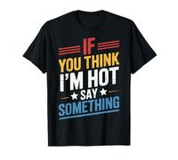 If You Think I'm Hot Say Something Maglietta