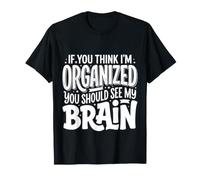 If You Think I'm Organized You Should See My Brain |- Maglietta