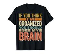 If You Think I'm Organized You Should See My Brain |- Maglietta