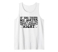 If You Think My Sister Doesn't Like You Youre Probably Funny Canotta