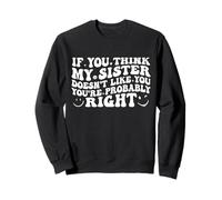 If You Think My Sister Doesn't Like You Youre Probably Funny Felpa