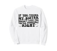 If You Think My Sister Doesn't Like You Youre Probably Funny Felpa