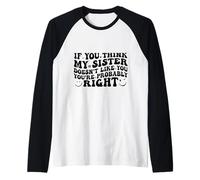 If You Think My Sister Doesn't Like You Youre Probably Funny Maglia con Maniche Raglan