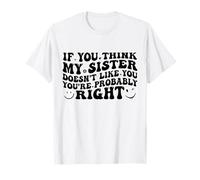 If You Think My Sister Doesn't Like You Youre Probably Funny Maglietta