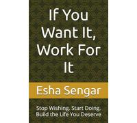 If You Want It, Work For It: Stop Wishing. Start Doing. Build the Life You Deserve
