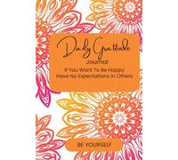 If You Want To Be Happy Have No Expectations In Others: DAILY GRATITUDE, REFLECTING ON YESTERDAY, TODAY'S SELF-CARE, GOALS, AFFIRMATIONS