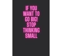 "If You Want To Go BIG! Stop Thinking Small": Lined Notebook, Motivational Journal, For Employees And Staff Members
