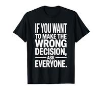 If You Want To Make The Wrong Decision Ask Everyone Mindset Maglietta