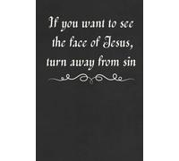 If You Want to See the Face of Jesus, Turn Away from Sin, Notebook/Journal/Diary/Gift for Christian kids, teens, women and men: Size: 6 x 9 inches, 120 lined blank pages