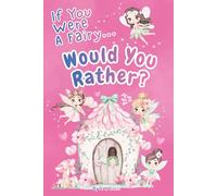 If You Were A Fairy... Would You Rather?: 200 Original Questions About Whimsical Fairies - Filled With Laughter, Mischief, and Wonder!
