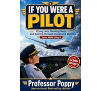 If You Were a Pilot: Flying Jets, Reading Maps, and Soaring Through Clouds and Storms | Learn While Living It