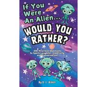 If You Were An Alien... Would You Rather?: 200 Hilarious Questions to Spark Laughter, Creativity, and Conversation!
