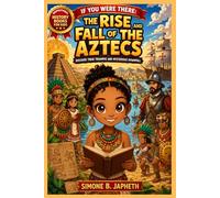 If You Were There: The Rise and Fall of the Aztecs: Discover their triumphs and mysterious downfall
