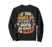 If You Woke Up Without A Goal Go Back To Sleep - Felpa