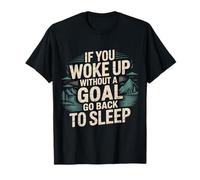 If You Woke Up Without A Goal Go Back To Sleep - Maglietta