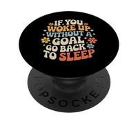 If You Woke Up Without A Goal Go Back To Sleep - PopSockets PopGrip Adesivo