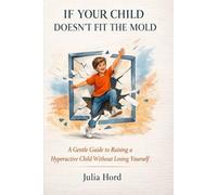 If Your Child Doesn’t Fit the Mold: A Gentle Guide to Raising a Hyperactive Child Without Losing Yourself
