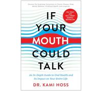 If Your Mouth Could Talk: An In-Depth Guide to Oral Health and Its Impact on Your Entire Life