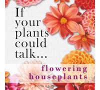 If your plants could talk... Flowering Houseplants