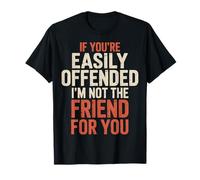 If You're Easily Offended I'm Not The Friend for You - Maglietta