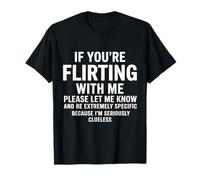 If You're Flirting with Me Please Let Me Know Funny Maglietta