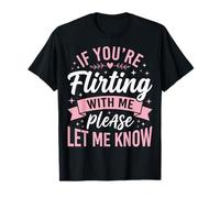 If You're Flirting with Me Please Let Me Know Maglietta