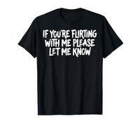 If You're Flirting with Me Please Let Me Know Maglietta