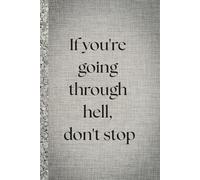 If you're going through hell, don't stop. Notebook: A Minimalist Motivational Notebook for Daily Notes, Journaling, and Quiet Progress