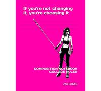 If you're not changing it, you're choosing it: Funny and Uplifting Composition Notebook | Edgy | Identity Notebook | Home School | Supplies for ... (130 Sheets) | 7.44 x 9.69 inches | Office