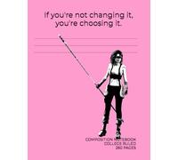 If you're not changing it, you're choosing it: Funny and Uplifting Composition Notebook | Edgy | Identity Notebook | Home School | Supplies for ... (130 Sheets) | 7.44 x 9.69 inches | Office
