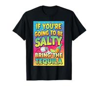 If You're Salty, Bring The Tequila Funny Party Design Maglietta