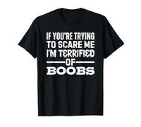 If You're Trying To Scare Me I'm Terrified of Boobs Maglietta