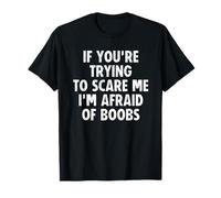 If You're Trying To Scare Me I'm Terrified of Boobs Maglietta