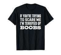 If You're Trying To Scare Me I'm Terrified of Boobs Maglietta