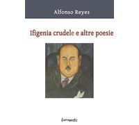 Ifigenia crudele e altre poesie. Testo spagnolo a fronte. Ediz. bilingue